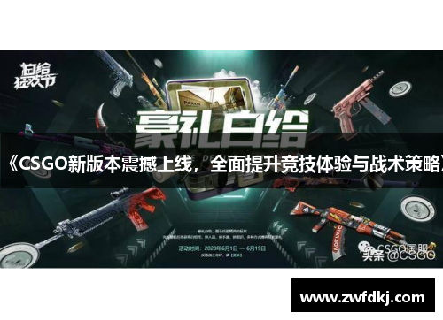 《CSGO新版本震撼上线，全面提升竞技体验与战术策略》